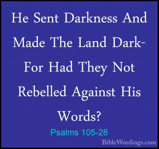 Psalms 105-28 - He Sent Darkness And Made The Land Dark- For HadHe Sent Darkness And Made The Land Dark- For Had They Not Rebelled Against His Words? 