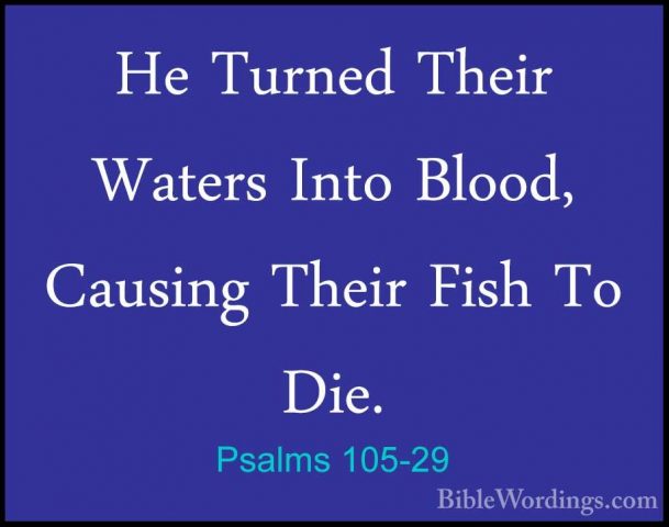 Psalms 105-29 - He Turned Their Waters Into Blood, Causing TheirHe Turned Their Waters Into Blood, Causing Their Fish To Die. 