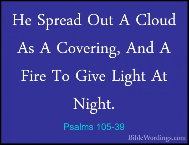 Psalms 105-39 - He Spread Out A Cloud As A Covering, And A Fire THe Spread Out A Cloud As A Covering, And A Fire To Give Light At Night. 