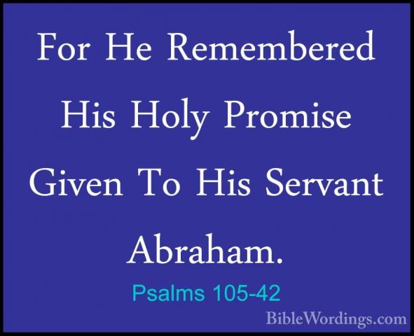 Psalms 105-42 - For He Remembered His Holy Promise Given To His SFor He Remembered His Holy Promise Given To His Servant Abraham. 