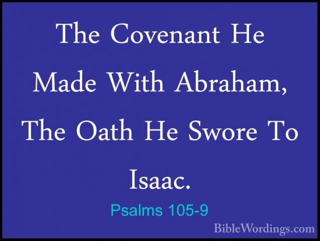 Psalms 105-9 - The Covenant He Made With Abraham, The Oath He SwoThe Covenant He Made With Abraham, The Oath He Swore To Isaac. 