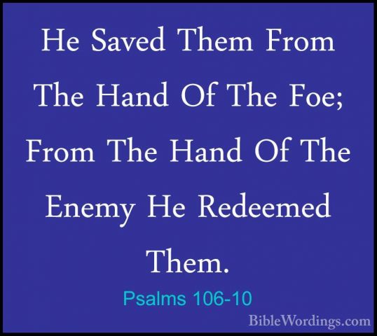 Psalms 106-10 - He Saved Them From The Hand Of The Foe; From TheHe Saved Them From The Hand Of The Foe; From The Hand Of The Enemy He Redeemed Them. 