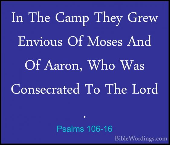 Psalms 106-16 - In The Camp They Grew Envious Of Moses And Of AarIn The Camp They Grew Envious Of Moses And Of Aaron, Who Was Consecrated To The Lord . 