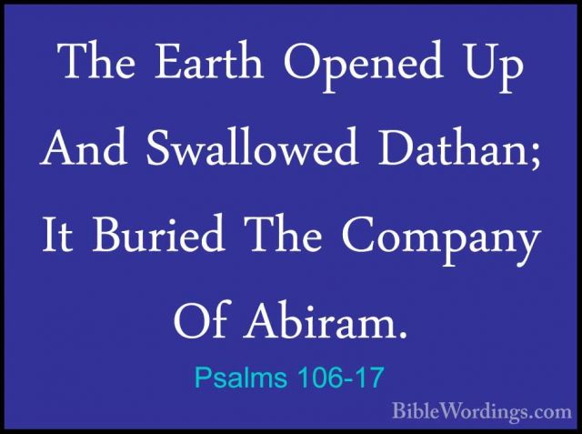 Psalms 106-17 - The Earth Opened Up And Swallowed Dathan; It BuriThe Earth Opened Up And Swallowed Dathan; It Buried The Company Of Abiram. 