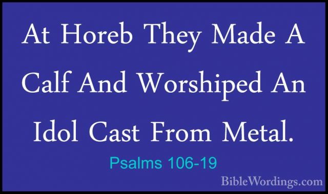 Psalms 106-19 - At Horeb They Made A Calf And Worshiped An Idol CAt Horeb They Made A Calf And Worshiped An Idol Cast From Metal. 