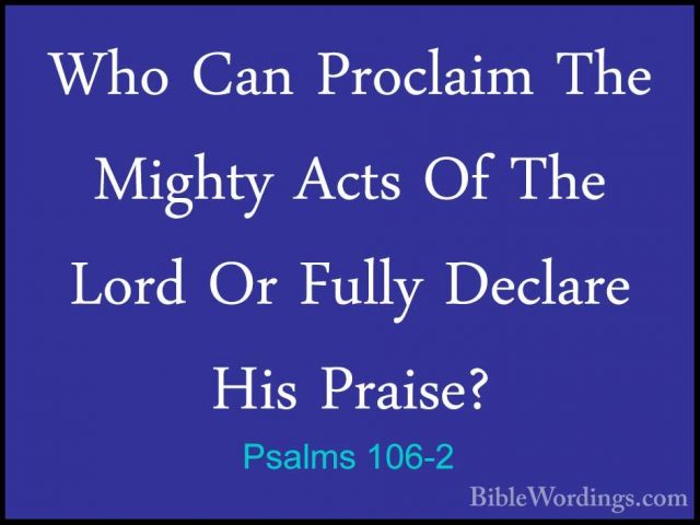 Psalms 106-2 - Who Can Proclaim The Mighty Acts Of The Lord Or FuWho Can Proclaim The Mighty Acts Of The Lord Or Fully Declare His Praise? 