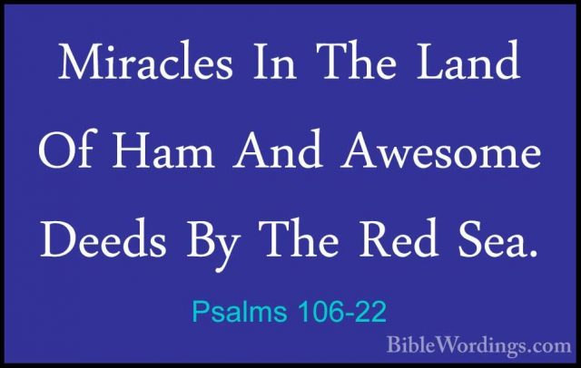 Psalms 106-22 - Miracles In The Land Of Ham And Awesome Deeds ByMiracles In The Land Of Ham And Awesome Deeds By The Red Sea. 