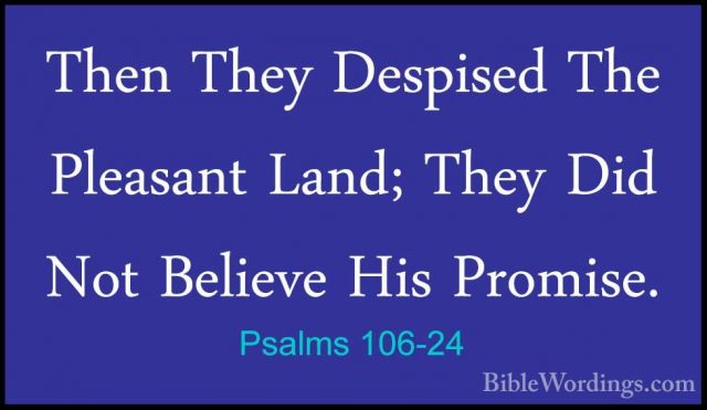 Psalms 106-24 - Then They Despised The Pleasant Land; They Did NoThen They Despised The Pleasant Land; They Did Not Believe His Promise. 