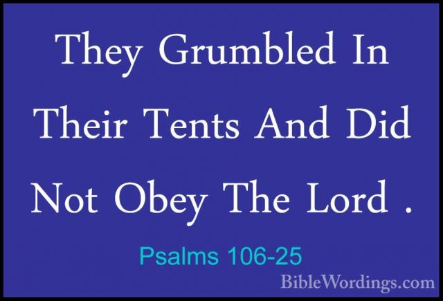 Psalms 106-25 - They Grumbled In Their Tents And Did Not Obey TheThey Grumbled In Their Tents And Did Not Obey The Lord . 