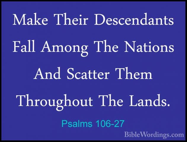 Psalms 106-27 - Make Their Descendants Fall Among The Nations AndMake Their Descendants Fall Among The Nations And Scatter Them Throughout The Lands. 
