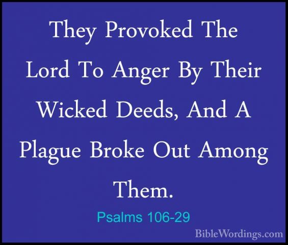Psalms 106-29 - They Provoked The Lord To Anger By Their Wicked DThey Provoked The Lord To Anger By Their Wicked Deeds, And A Plague Broke Out Among Them. 