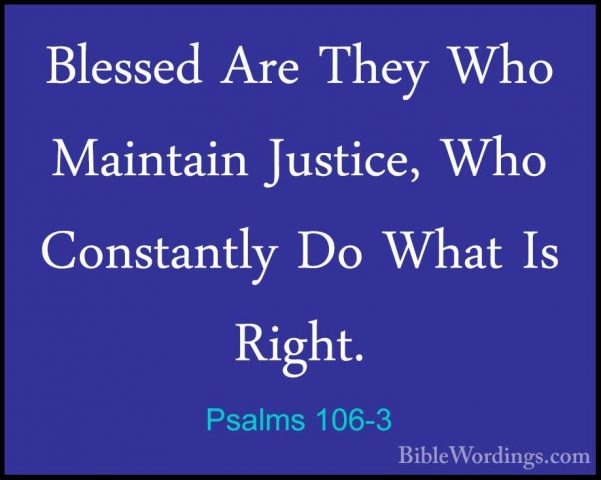 Psalms 106-3 - Blessed Are They Who Maintain Justice, Who ConstanBlessed Are They Who Maintain Justice, Who Constantly Do What Is Right. 
