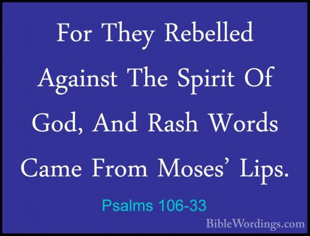 Psalms 106-33 - For They Rebelled Against The Spirit Of God, AndFor They Rebelled Against The Spirit Of God, And Rash Words Came From Moses' Lips. 