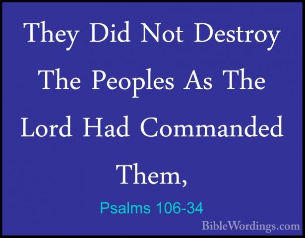 Psalms 106-34 - They Did Not Destroy The Peoples As The Lord HadThey Did Not Destroy The Peoples As The Lord Had Commanded Them, 