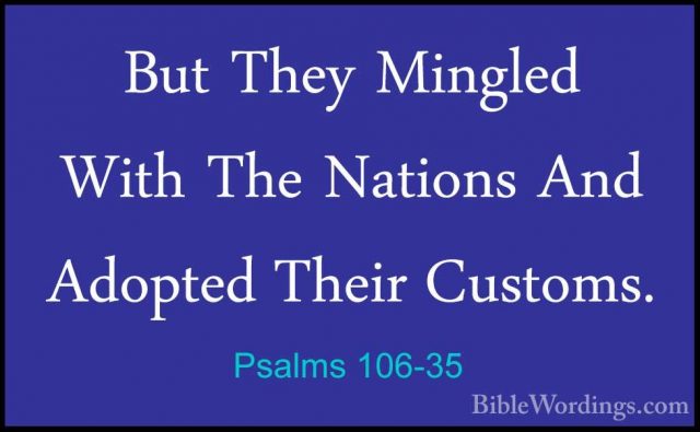 Psalms 106-35 - But They Mingled With The Nations And Adopted TheBut They Mingled With The Nations And Adopted Their Customs. 