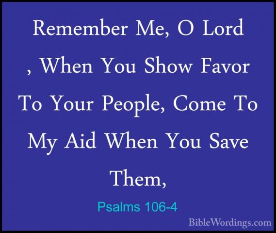 Psalms 106-4 - Remember Me, O Lord , When You Show Favor To YourRemember Me, O Lord , When You Show Favor To Your People, Come To My Aid When You Save Them, 