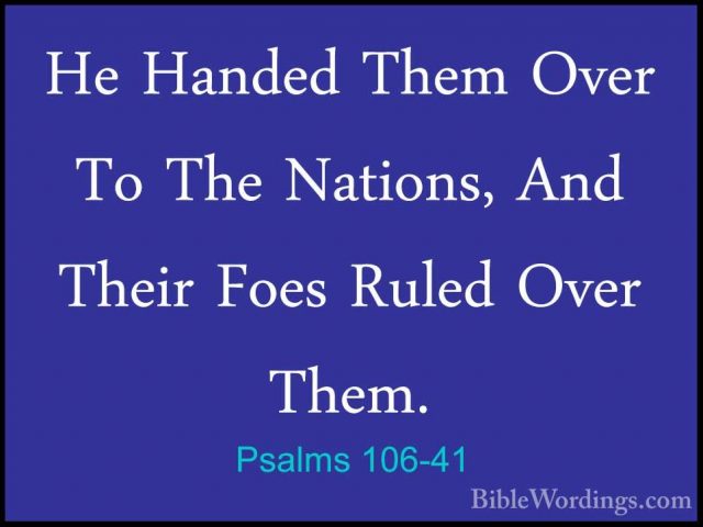 Psalms 106-41 - He Handed Them Over To The Nations, And Their FoeHe Handed Them Over To The Nations, And Their Foes Ruled Over Them. 