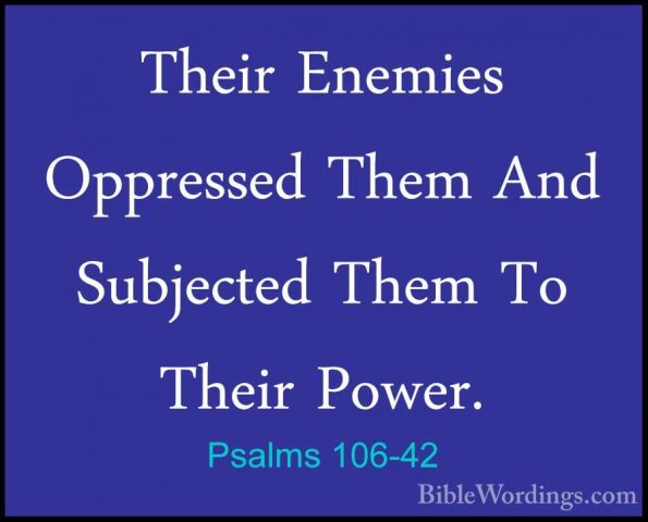 Psalms 106-42 - Their Enemies Oppressed Them And Subjected Them TTheir Enemies Oppressed Them And Subjected Them To Their Power. 