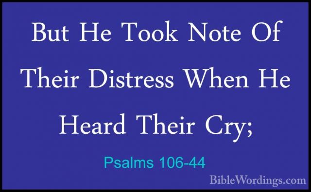 Psalms 106-44 - But He Took Note Of Their Distress When He HeardBut He Took Note Of Their Distress When He Heard Their Cry; 