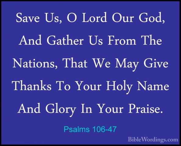 Psalms 106-47 - Save Us, O Lord Our God, And Gather Us From The NSave Us, O Lord Our God, And Gather Us From The Nations, That We May Give Thanks To Your Holy Name And Glory In Your Praise. 