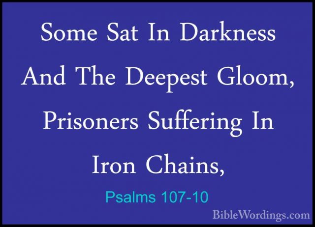Psalms 107-10 - Some Sat In Darkness And The Deepest Gloom, PrisoSome Sat In Darkness And The Deepest Gloom, Prisoners Suffering In Iron Chains, 