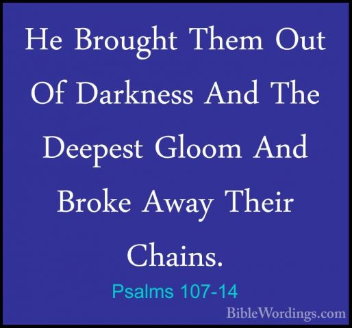 Psalms 107-14 - He Brought Them Out Of Darkness And The Deepest GHe Brought Them Out Of Darkness And The Deepest Gloom And Broke Away Their Chains. 