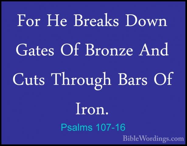 Psalms 107-16 - For He Breaks Down Gates Of Bronze And Cuts ThrouFor He Breaks Down Gates Of Bronze And Cuts Through Bars Of Iron. 