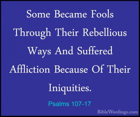 Psalms 107-17 - Some Became Fools Through Their Rebellious Ways ASome Became Fools Through Their Rebellious Ways And Suffered Affliction Because Of Their Iniquities. 