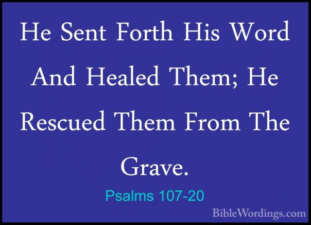Psalms 107-20 - He Sent Forth His Word And Healed Them; He RescueHe Sent Forth His Word And Healed Them; He Rescued Them From The Grave. 