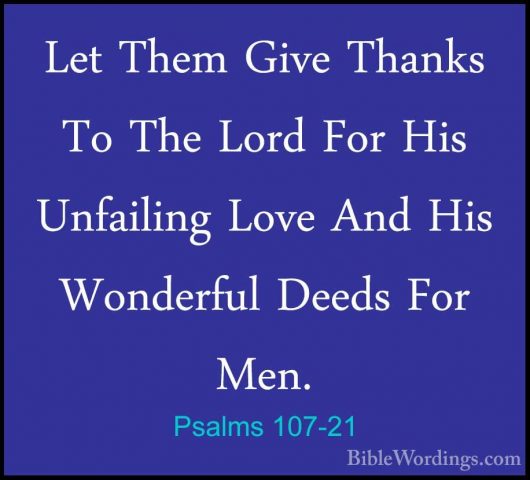 Psalms 107-21 - Let Them Give Thanks To The Lord For His UnfailinLet Them Give Thanks To The Lord For His Unfailing Love And His Wonderful Deeds For Men. 