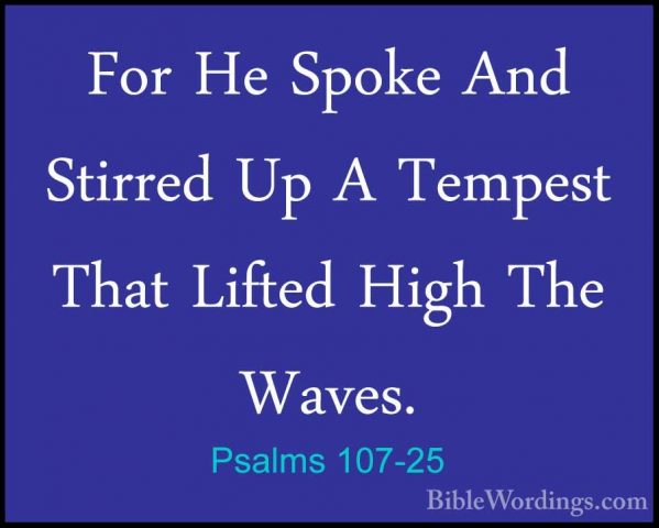 Psalms 107-25 - For He Spoke And Stirred Up A Tempest That LiftedFor He Spoke And Stirred Up A Tempest That Lifted High The Waves. 