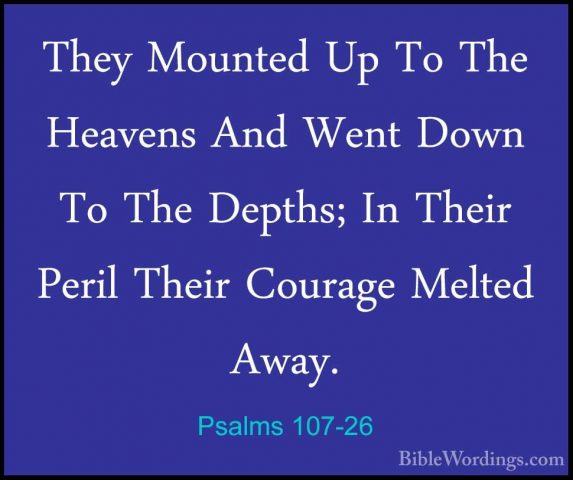 Psalms 107-26 - They Mounted Up To The Heavens And Went Down To TThey Mounted Up To The Heavens And Went Down To The Depths; In Their Peril Their Courage Melted Away. 