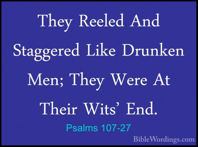 Psalms 107-27 - They Reeled And Staggered Like Drunken Men; TheyThey Reeled And Staggered Like Drunken Men; They Were At Their Wits' End. 