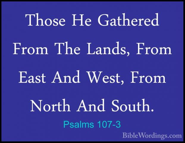 Psalms 107-3 - Those He Gathered From The Lands, From East And WeThose He Gathered From The Lands, From East And West, From North And South. 