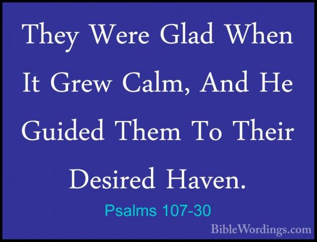 Psalms 107-30 - They Were Glad When It Grew Calm, And He Guided TThey Were Glad When It Grew Calm, And He Guided Them To Their Desired Haven. 