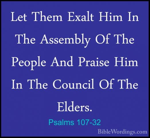 Psalms 107-32 - Let Them Exalt Him In The Assembly Of The PeopleLet Them Exalt Him In The Assembly Of The People And Praise Him In The Council Of The Elders. 