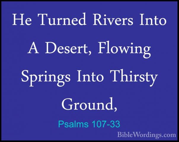 Psalms 107-33 - He Turned Rivers Into A Desert, Flowing Springs IHe Turned Rivers Into A Desert, Flowing Springs Into Thirsty Ground, 
