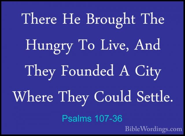 Psalms 107-36 - There He Brought The Hungry To Live, And They FouThere He Brought The Hungry To Live, And They Founded A City Where They Could Settle. 