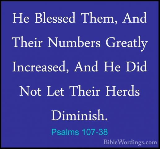 Psalms 107-38 - He Blessed Them, And Their Numbers Greatly IncreaHe Blessed Them, And Their Numbers Greatly Increased, And He Did Not Let Their Herds Diminish. 