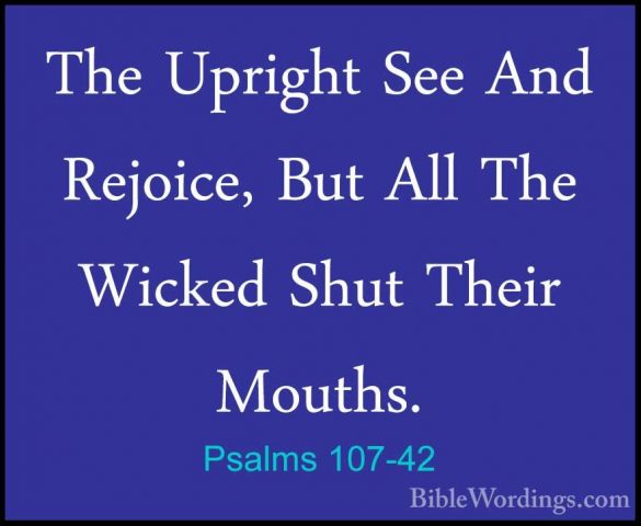 Psalms 107-42 - The Upright See And Rejoice, But All The Wicked SThe Upright See And Rejoice, But All The Wicked Shut Their Mouths. 