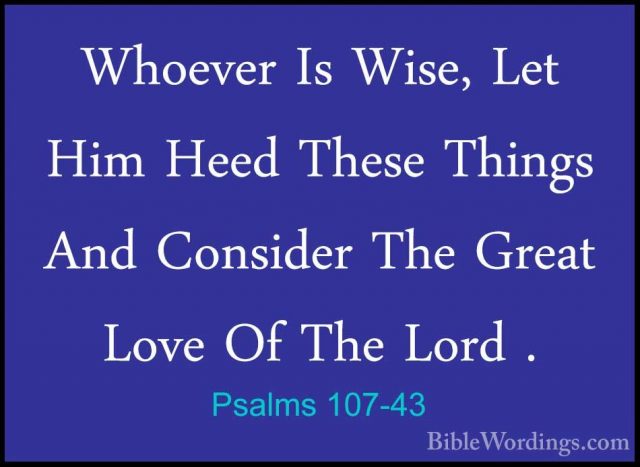 Psalms 107-43 - Whoever Is Wise, Let Him Heed These Things And CoWhoever Is Wise, Let Him Heed These Things And Consider The Great Love Of The Lord .