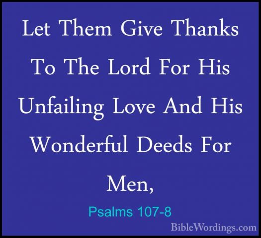 Psalms 107-8 - Let Them Give Thanks To The Lord For His UnfailingLet Them Give Thanks To The Lord For His Unfailing Love And His Wonderful Deeds For Men, 