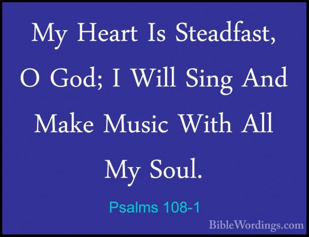 Psalms 108-1 - My Heart Is Steadfast, O God; I Will Sing And MakeMy Heart Is Steadfast, O God; I Will Sing And Make Music With All My Soul. 