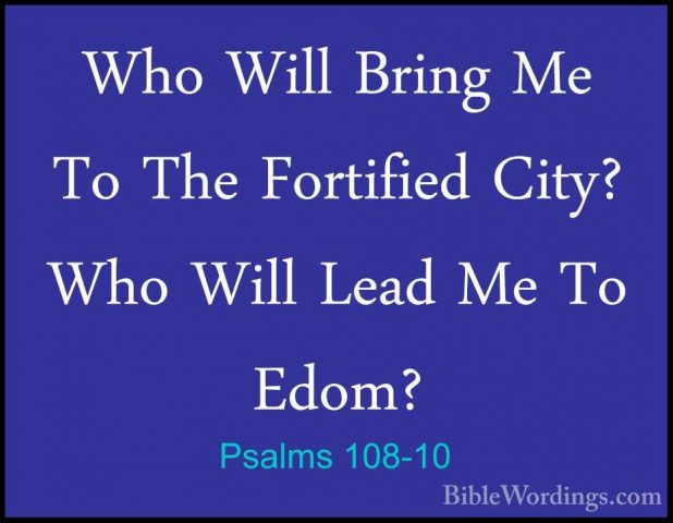 Psalms 108-10 - Who Will Bring Me To The Fortified City? Who WillWho Will Bring Me To The Fortified City? Who Will Lead Me To Edom? 