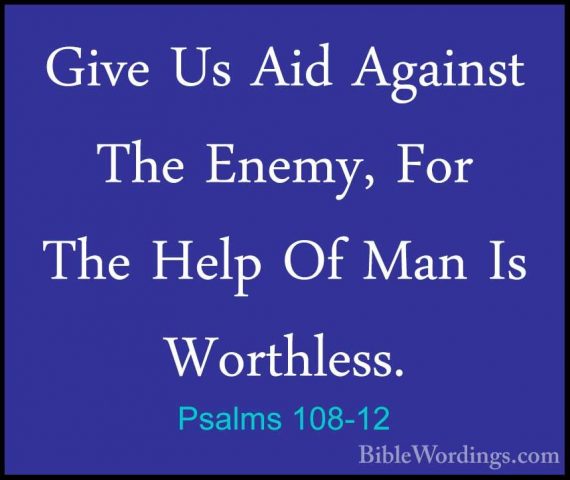 Psalms 108-12 - Give Us Aid Against The Enemy, For The Help Of MaGive Us Aid Against The Enemy, For The Help Of Man Is Worthless. 