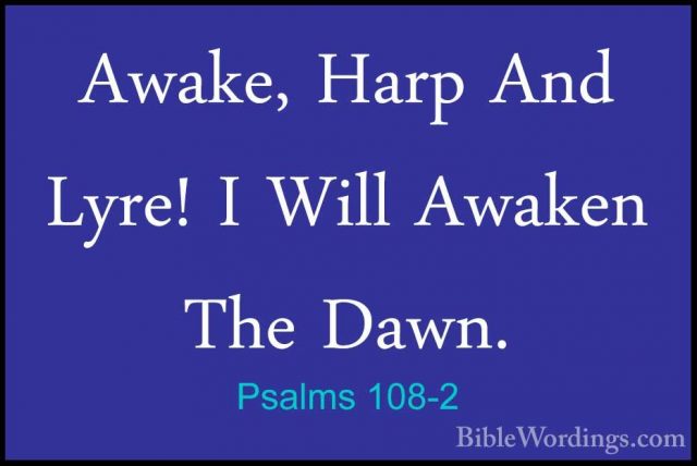 Psalms 108-2 - Awake, Harp And Lyre! I Will Awaken The Dawn.Awake, Harp And Lyre! I Will Awaken The Dawn. 