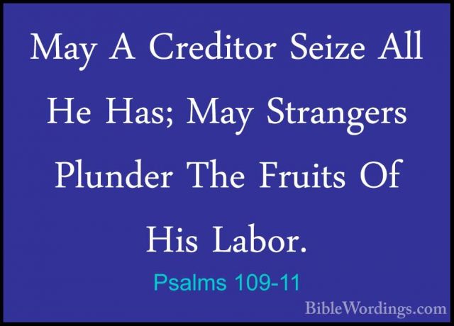 Psalms 109-11 - May A Creditor Seize All He Has; May Strangers PlMay A Creditor Seize All He Has; May Strangers Plunder The Fruits Of His Labor. 