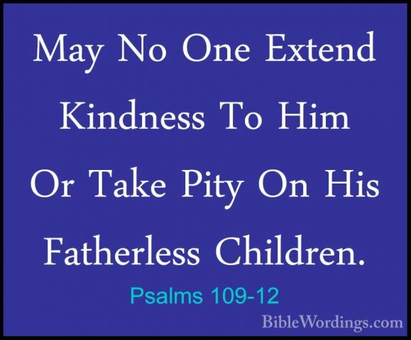 Psalms 109-12 - May No One Extend Kindness To Him Or Take Pity OnMay No One Extend Kindness To Him Or Take Pity On His Fatherless Children. 
