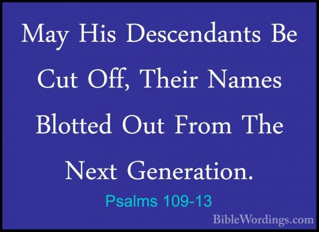 Psalms 109-13 - May His Descendants Be Cut Off, Their Names BlottMay His Descendants Be Cut Off, Their Names Blotted Out From The Next Generation. 