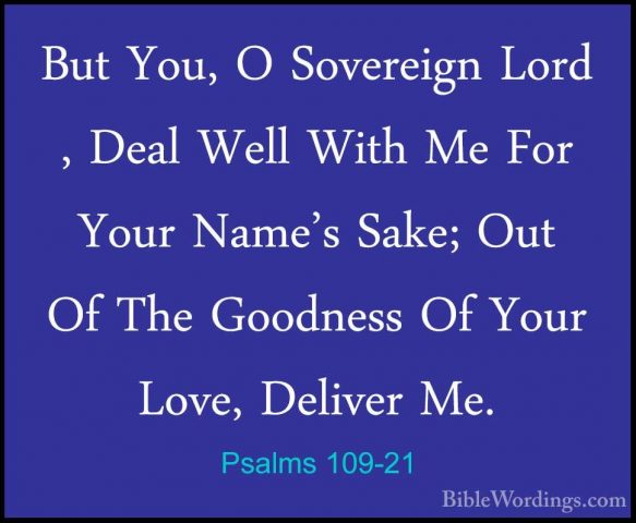 Psalms 109-21 - But You, O Sovereign Lord , Deal Well With Me ForBut You, O Sovereign Lord , Deal Well With Me For Your Name's Sake; Out Of The Goodness Of Your Love, Deliver Me. 